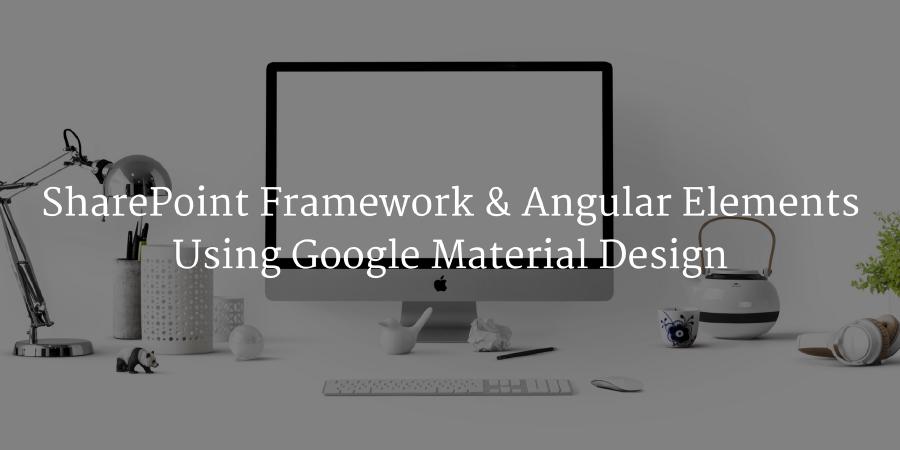SharePoint Framework & Angular Elements : Using Google Material Design