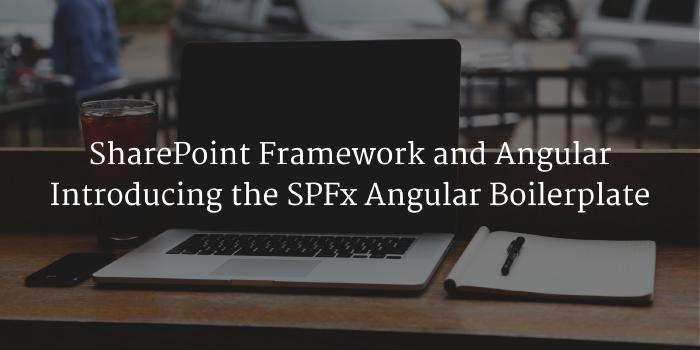 SharePoint Framework and Angular - Introducing the SPFx Angular Boilerplate