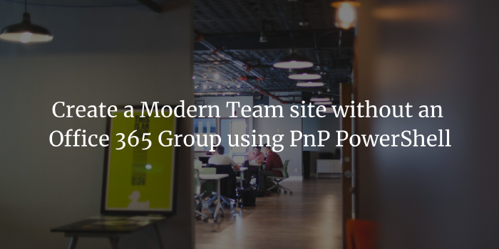 Create a Modern Team site without an Office 365 Group using PnP PowerShell